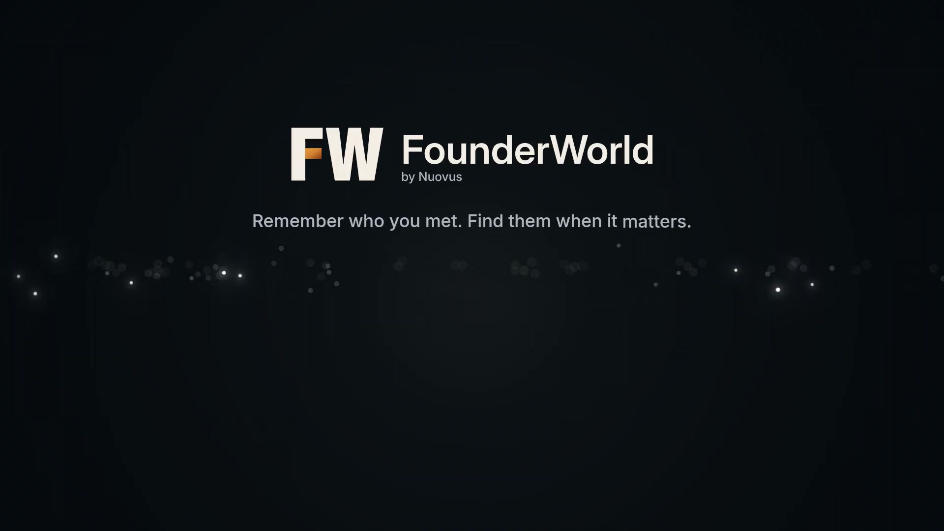 FounderWorld by Nuovus. Remember who you met. Find them when it matters.